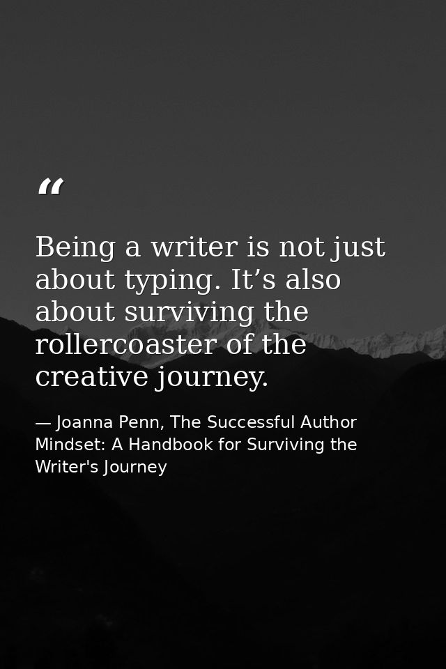 Being a writer is not just about typing. It’s also about surviving the rollercoaster of the creative journey. — Joanna Penn, The Successful Author Mindset: A Handbook for Surviving the Writer's Journey