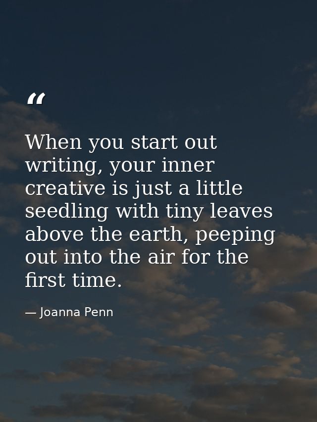 When you start out writing, your inner creative is just a little seedling with tiny leaves above the earth, peeping out  — Joanna Penn