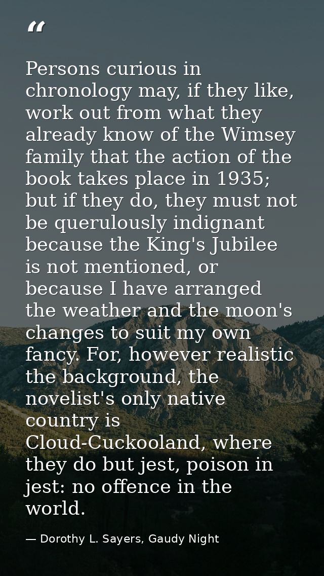 Persons curious in chronology may, if they like, work out from what they already know of the Wimsey family that the acti — Dorothy L. Sayers, Gaudy Night