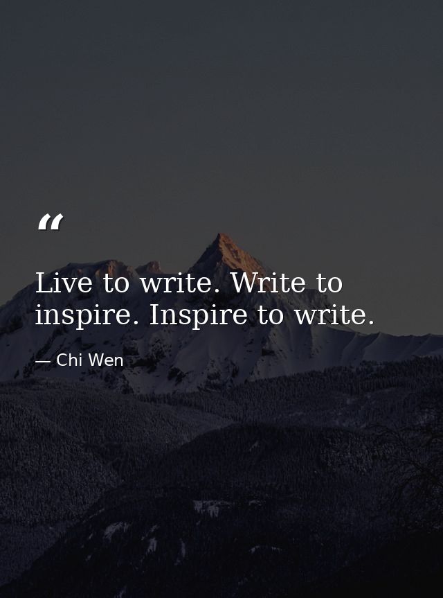 Live to write. Write to inspire. Inspire to write. — Chi Wen