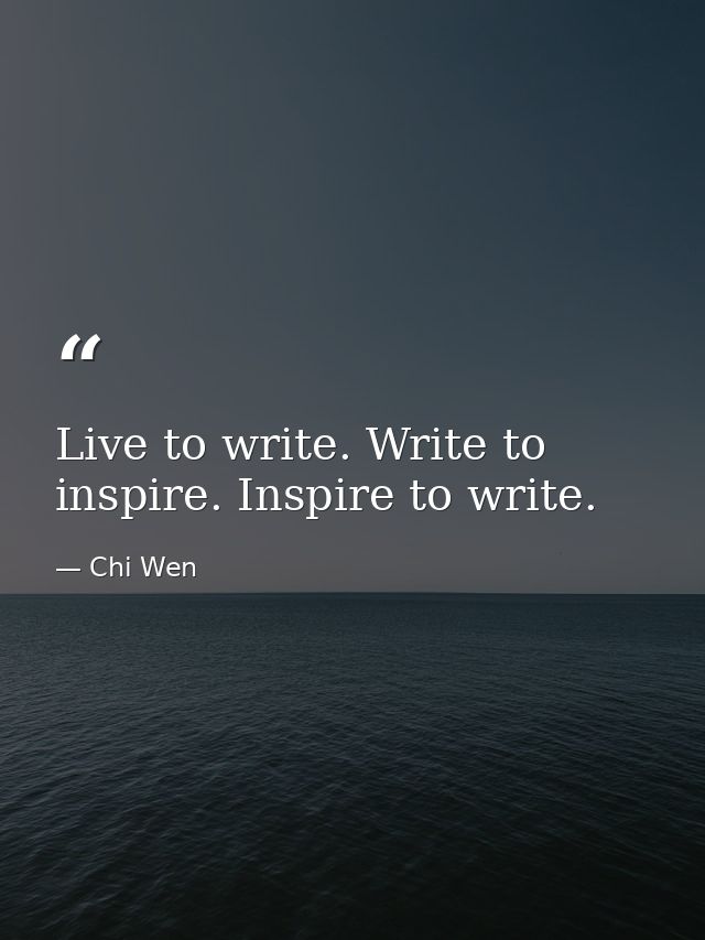 Live to write. Write to inspire. Inspire to write. — Chi Wen