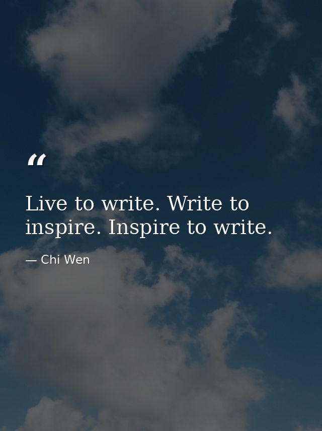 Live to write. Write to inspire. Inspire to write. — Chi Wen