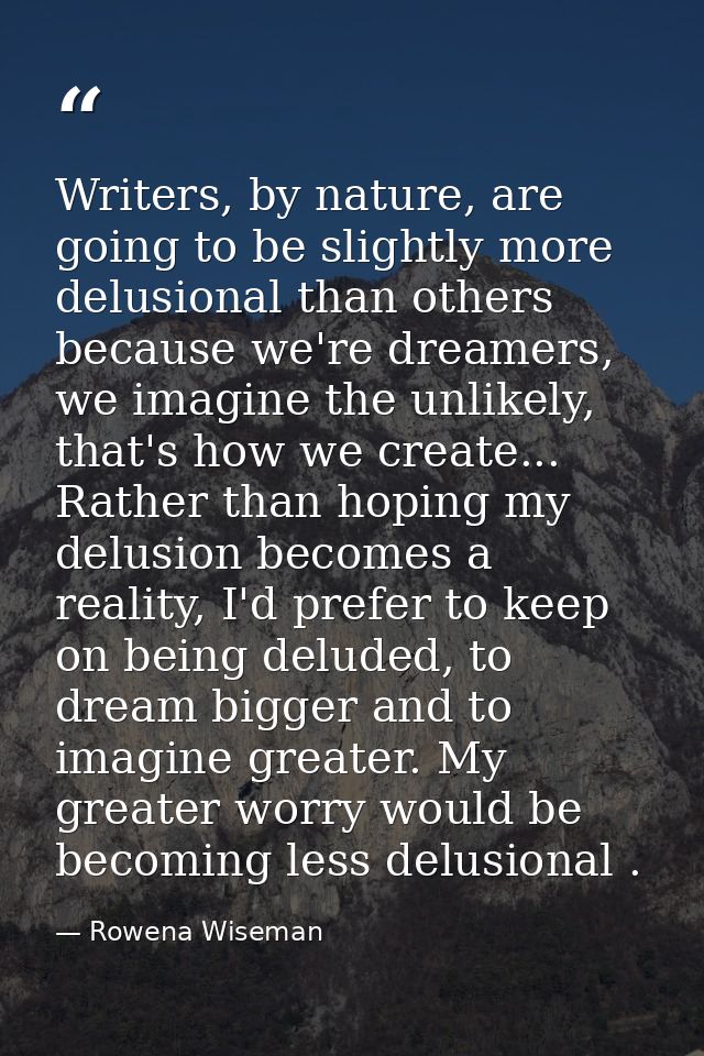 Writers, by nature, are going to be slightly more delusional than others because we're dreamers, we imagine the unlikely — Rowena Wiseman