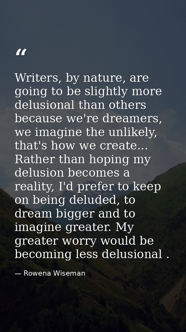 Writers, by nature, are going to be slightly more delusional than others because we're dreamers, we imagine the unlikely — Rowena Wiseman