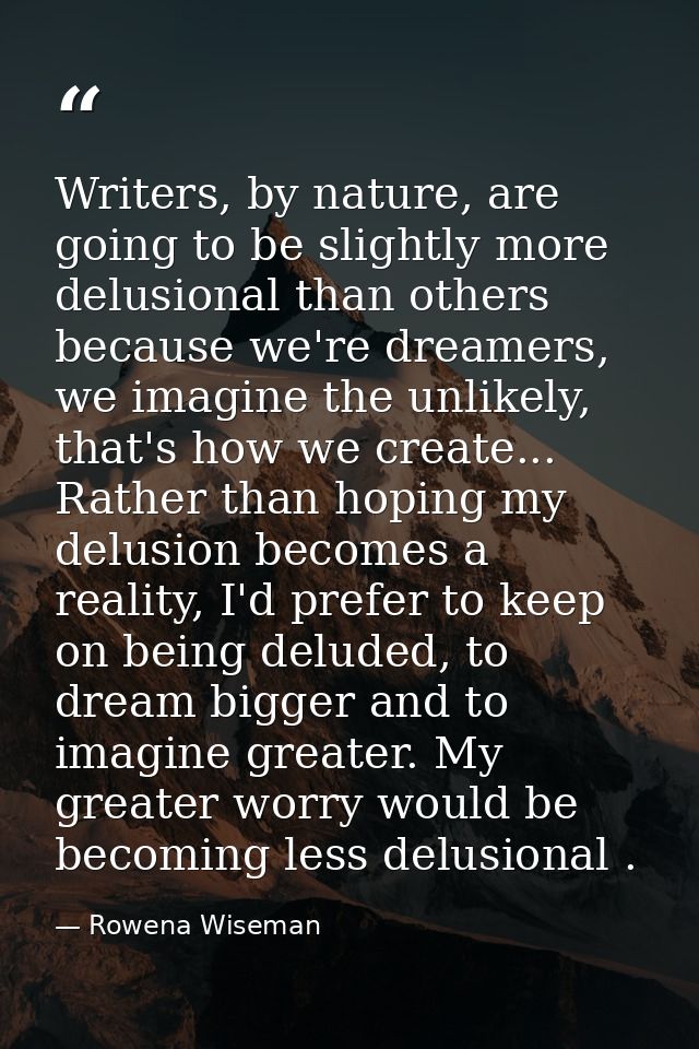 Writers, by nature, are going to be slightly more delusional than others because we're dreamers, we imagine the unlikely — Rowena Wiseman