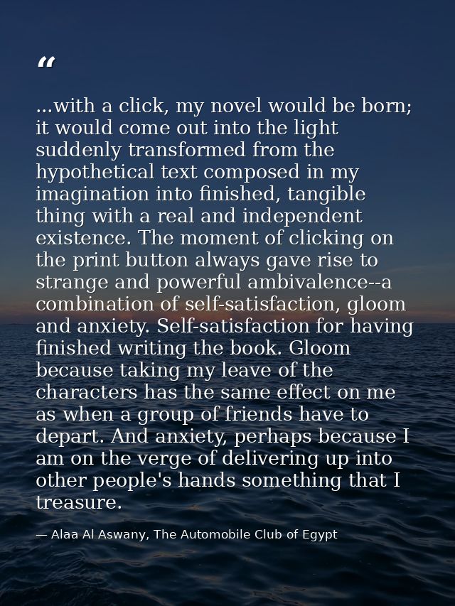 ...with a click, my novel would be born; it would come out into the light suddenly transformed from the hypothetical tex — Alaa Al Aswany, The Automobile Club of Egypt