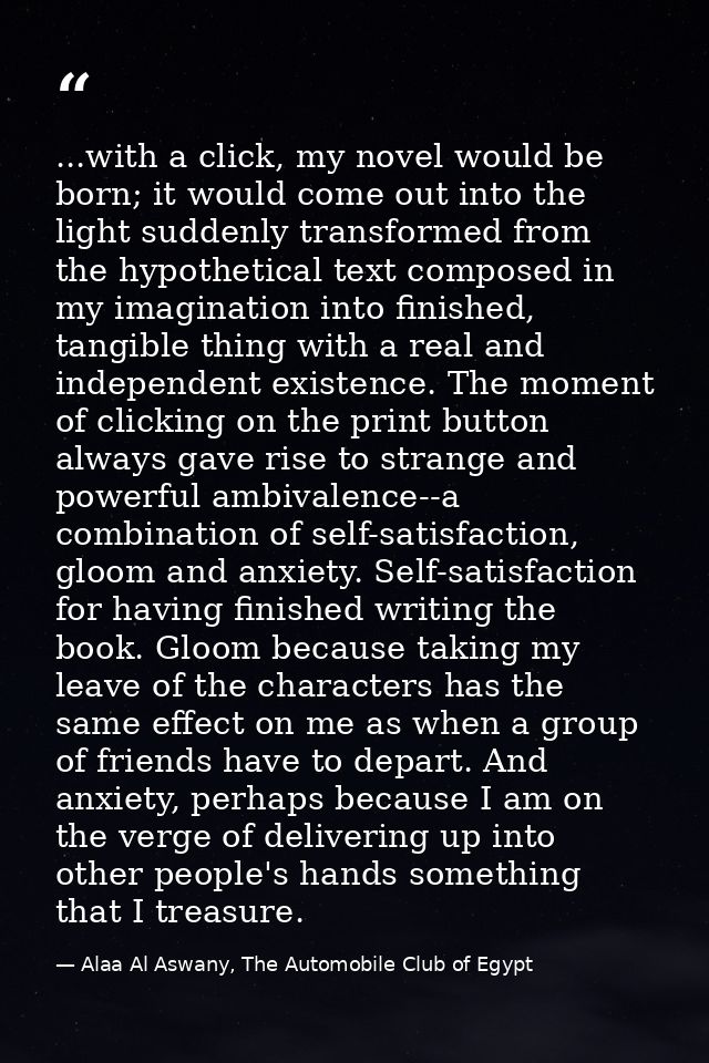 ...with a click, my novel would be born; it would come out into the light suddenly transformed from the hypothetical tex — Alaa Al Aswany, The Automobile Club of Egypt