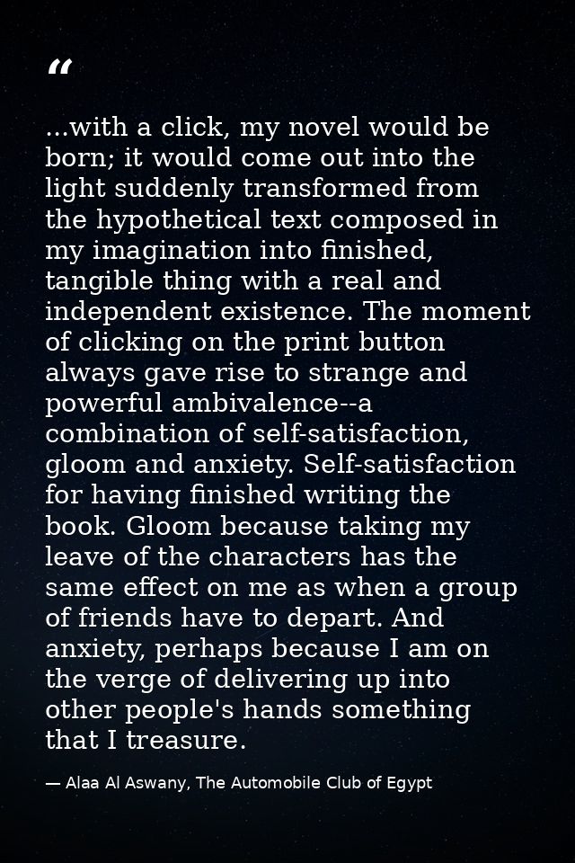 ...with a click, my novel would be born; it would come out into the light suddenly transformed from the hypothetical tex — Alaa Al Aswany, The Automobile Club of Egypt