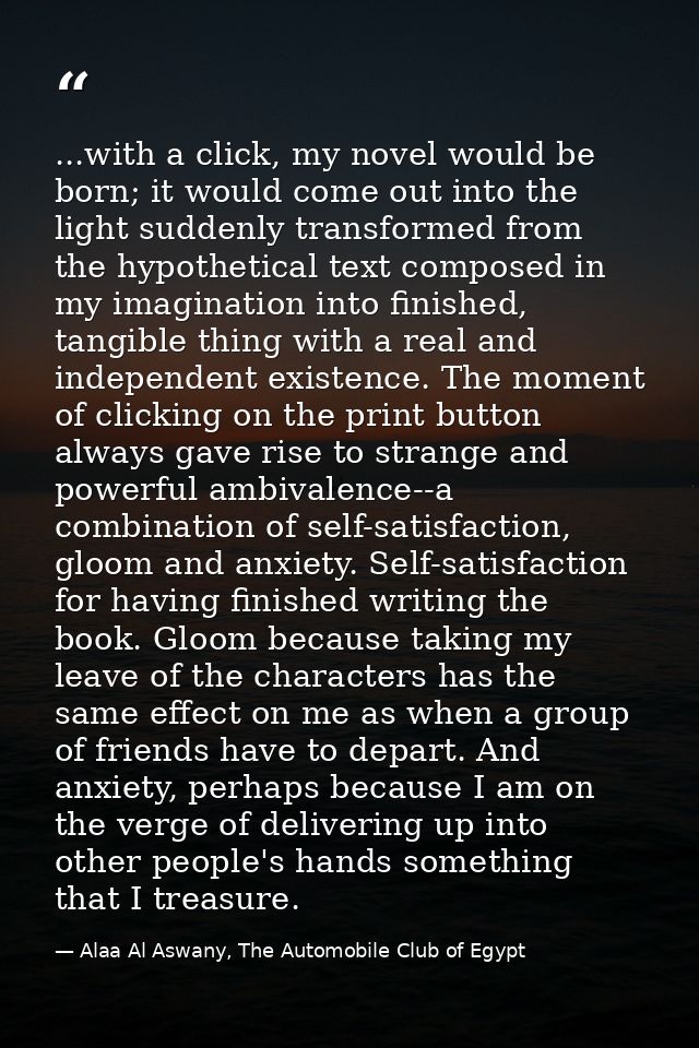 ...with a click, my novel would be born; it would come out into the light suddenly transformed from the hypothetical tex — Alaa Al Aswany, The Automobile Club of Egypt
