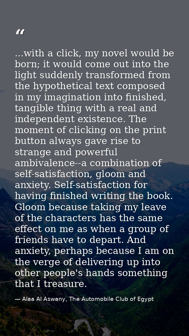 ...with a click, my novel would be born; it would come out into the light suddenly transformed from the hypothetical tex — Alaa Al Aswany, The Automobile Club of Egypt