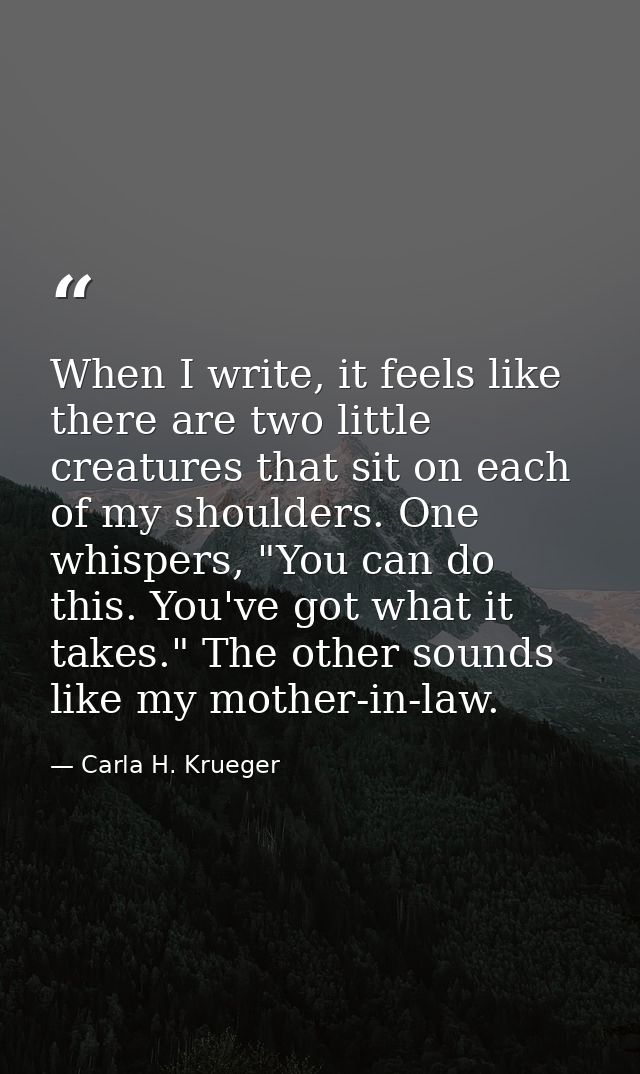 When I write, it feels like there are two little creatures that sit on each of my shoulders. One whispers, "You can do t — Carla H. Krueger