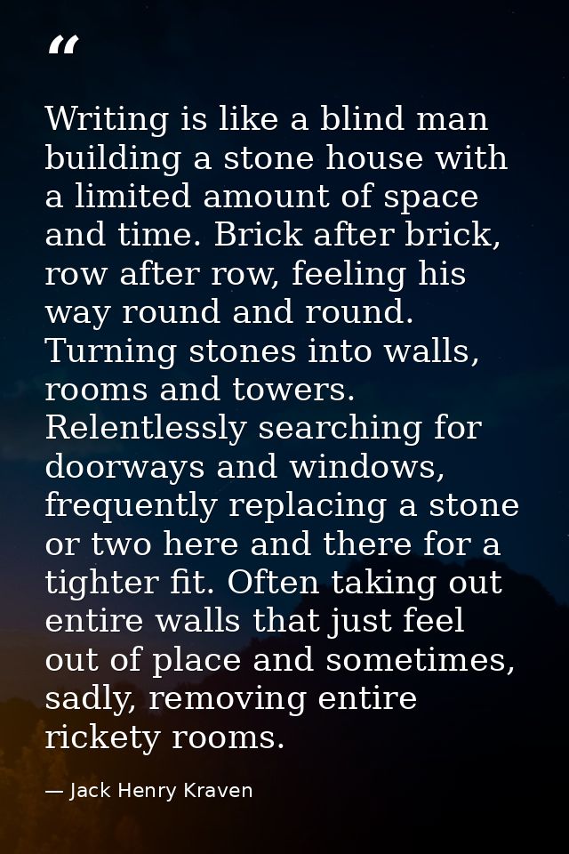 Writing is like a blind man building a stone house with a limited amount of space and time. Brick after brick, row after — Jack Henry Kraven