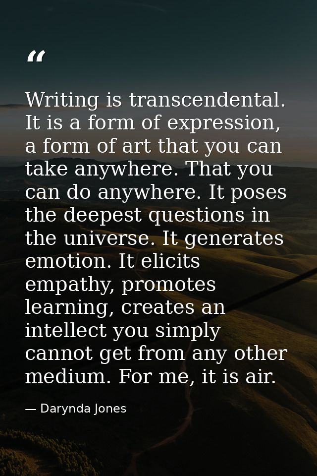 Writing is transcendental. It is a form of expression, a form of art that you can take anywhere. That you can do anywher — Darynda Jones