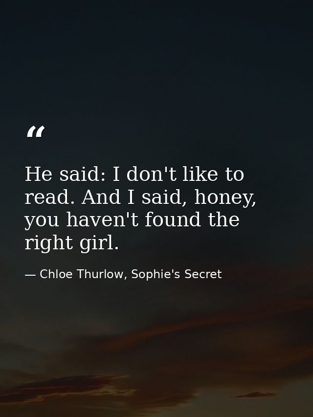 He said: I don't like to read. And I said, honey, you haven't found the right girl. — Chloe Thurlow, Sophie's Secret