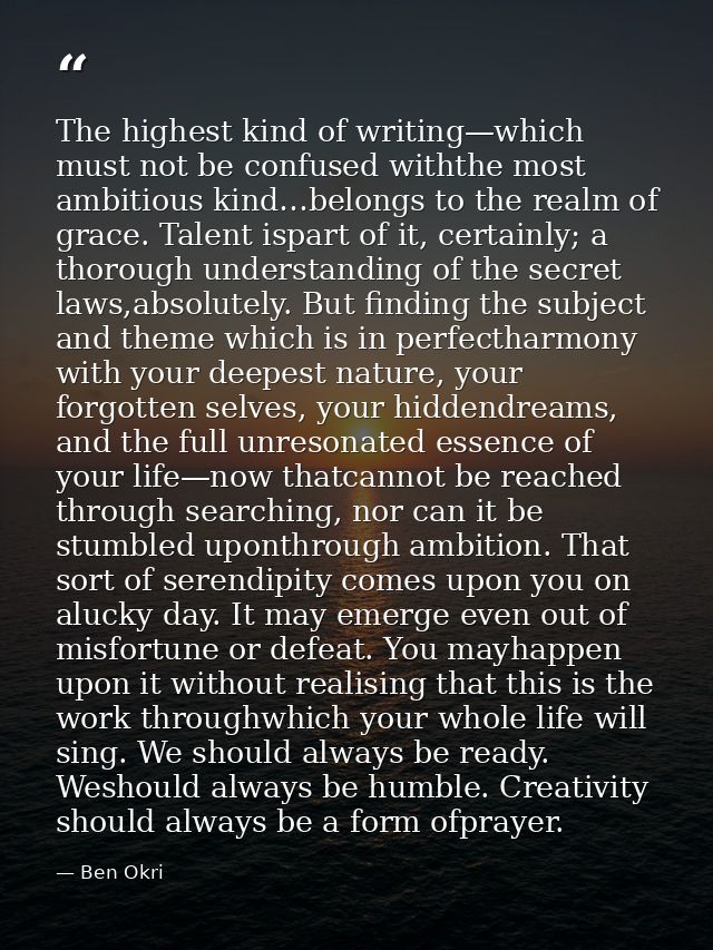 The highest kind of writing—which must not be confused withthe most ambitious kind…belongs to the realm of grace. Talent — Ben Okri