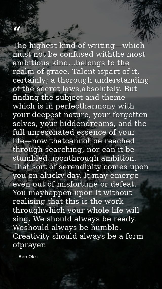 The highest kind of writing—which must not be confused withthe most ambitious kind…belongs to the realm of grace. Talent — Ben Okri