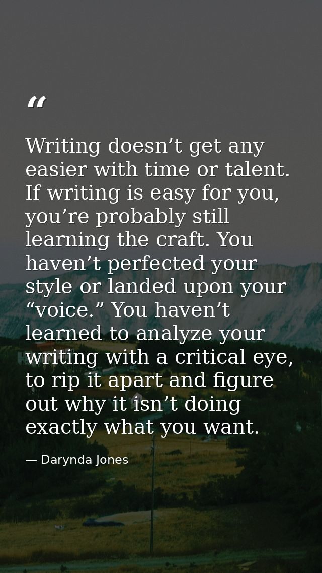 Writing doesn’t get any easier with time or talent. If writing is easy for you, you’re probably still learning the craft — Darynda Jones
