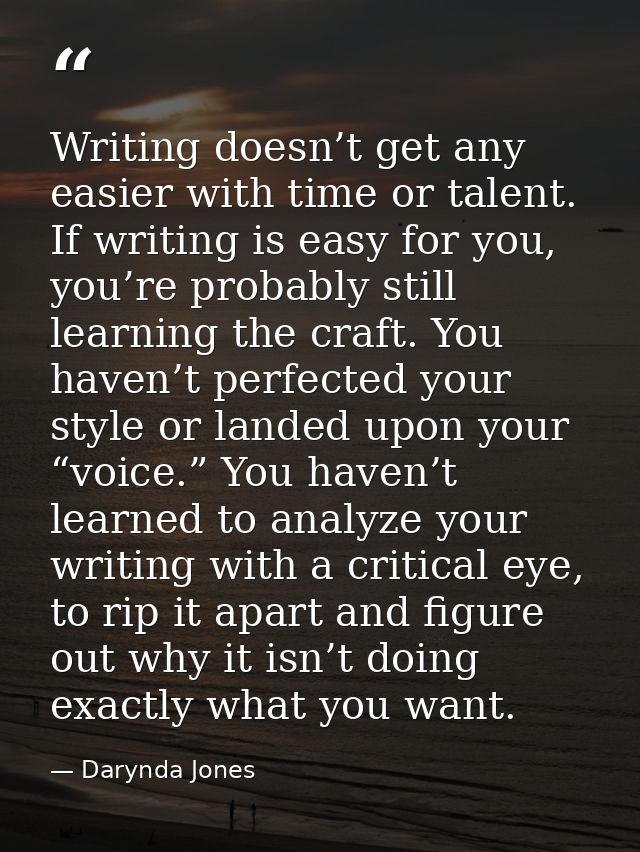 Writing doesn’t get any easier with time or talent. If writing is easy for you, you’re probably still learning the craft — Darynda Jones