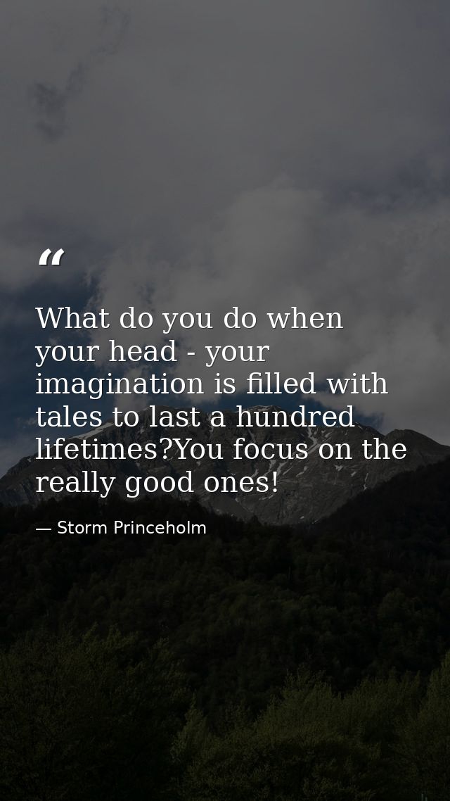 What do you do when your head - your imagination is filled with tales to last a hundred lifetimes?You focus on the reall — Storm Princeholm