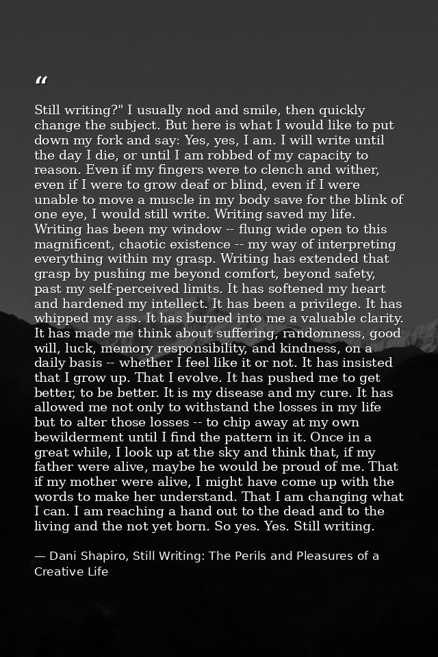 Still writing?" I usually nod and smile, then quickly change the subject. But here is what I would like to put down my f — Dani Shapiro, Still Writing: The Perils and Pleasures of a Creative Life