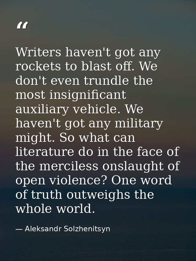 Writers haven't got any rockets to blast off. We don't even trundle the most insignificant auxiliary vehicle. We haven't — Aleksandr Solzhenitsyn