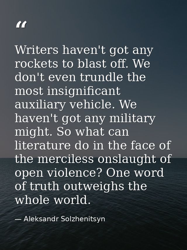 Writers haven't got any rockets to blast off. We don't even trundle the most insignificant auxiliary vehicle. We haven't — Aleksandr Solzhenitsyn