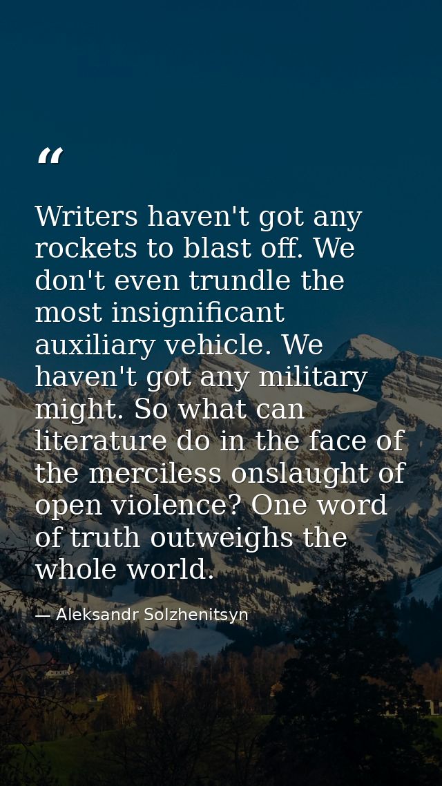 Writers haven't got any rockets to blast off. We don't even trundle the most insignificant auxiliary vehicle. We haven't — Aleksandr Solzhenitsyn