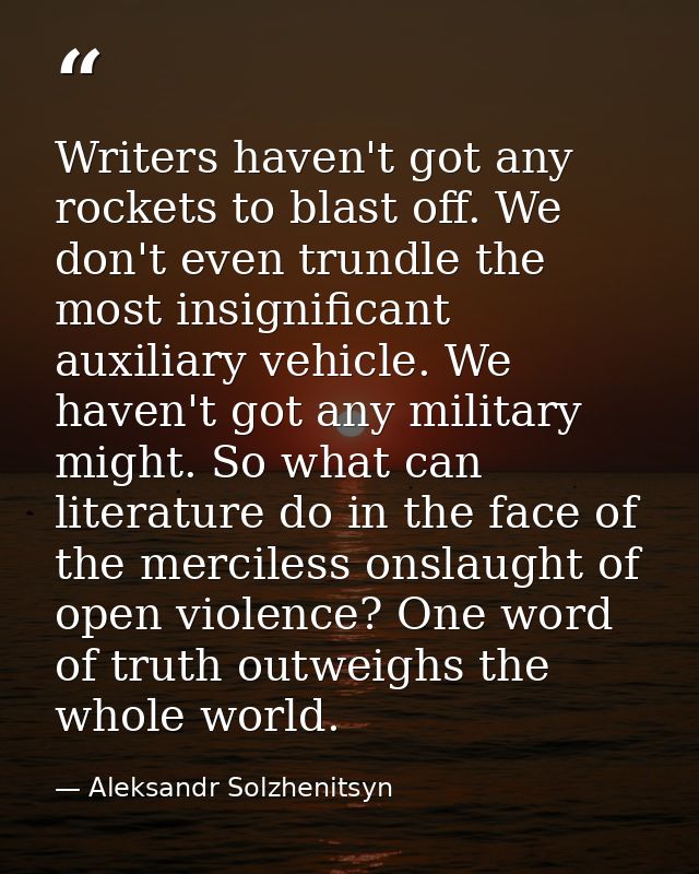 Writers haven't got any rockets to blast off. We don't even trundle the most insignificant auxiliary vehicle. We haven't — Aleksandr Solzhenitsyn