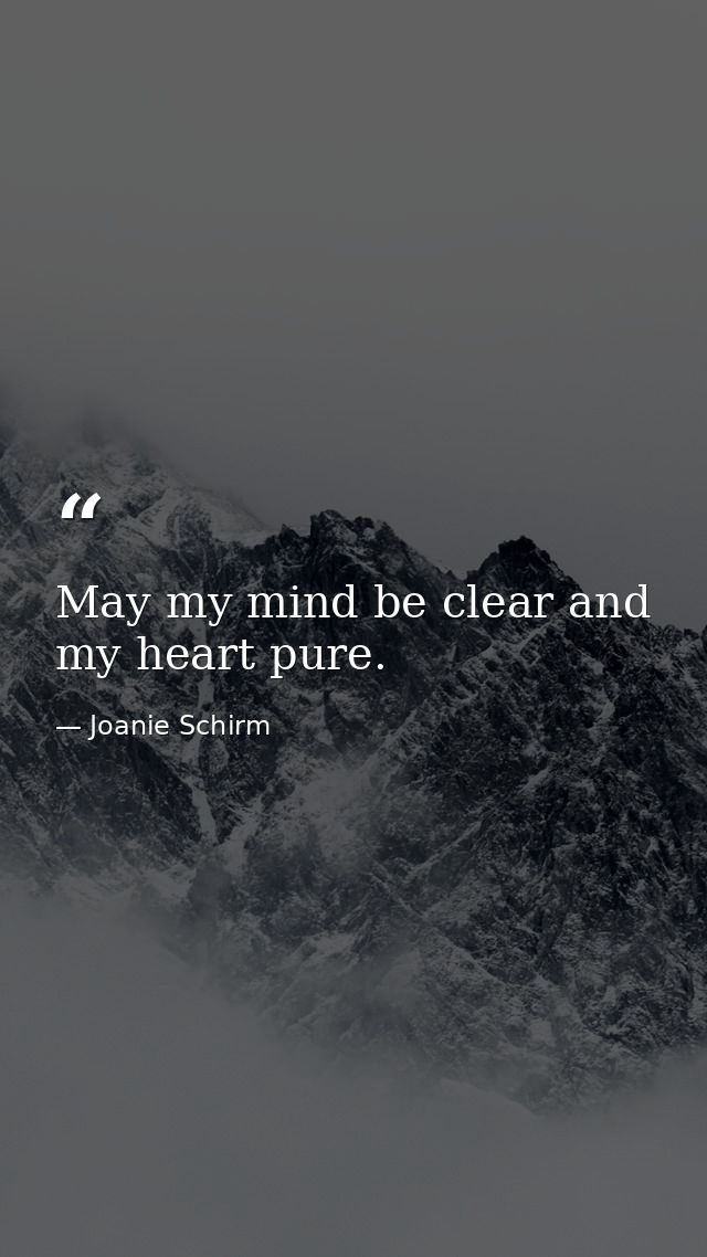 May my mind be clear and my heart pure. — Joanie Schirm