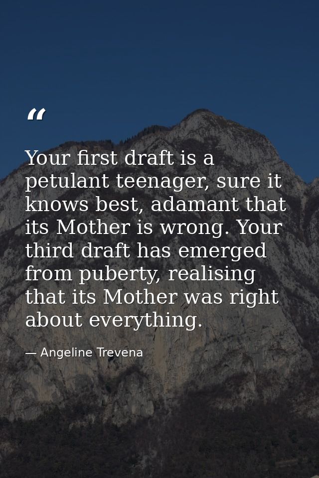 Your first draft is a petulant teenager, sure it knows best, adamant that its Mother is wrong. Your third draft has emer — Angeline Trevena