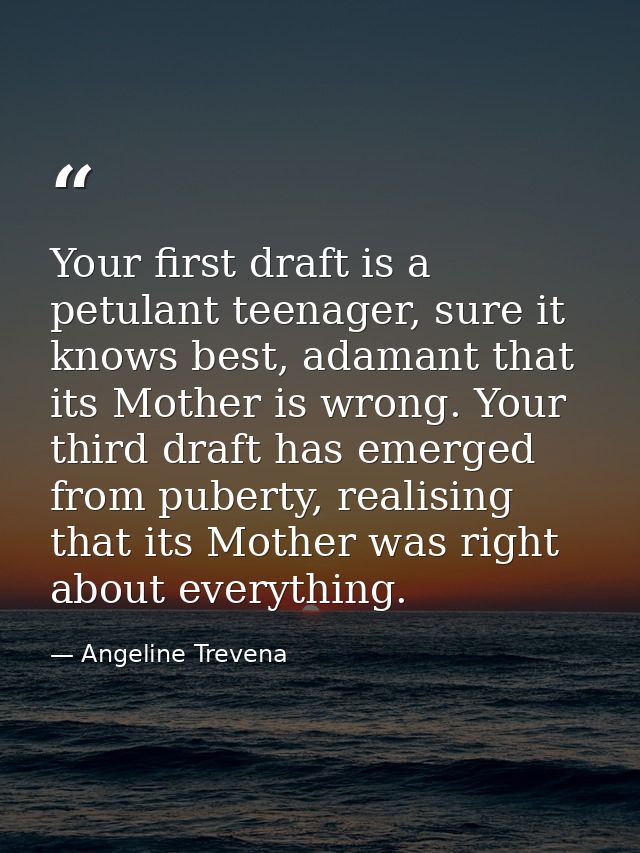 Your first draft is a petulant teenager, sure it knows best, adamant that its Mother is wrong. Your third draft has emer — Angeline Trevena