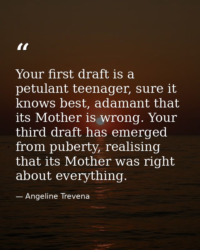 Your first draft is a petulant teenager, sure it knows best, adamant that its Mother is wrong. Your third draft has emer — Angeline Trevena