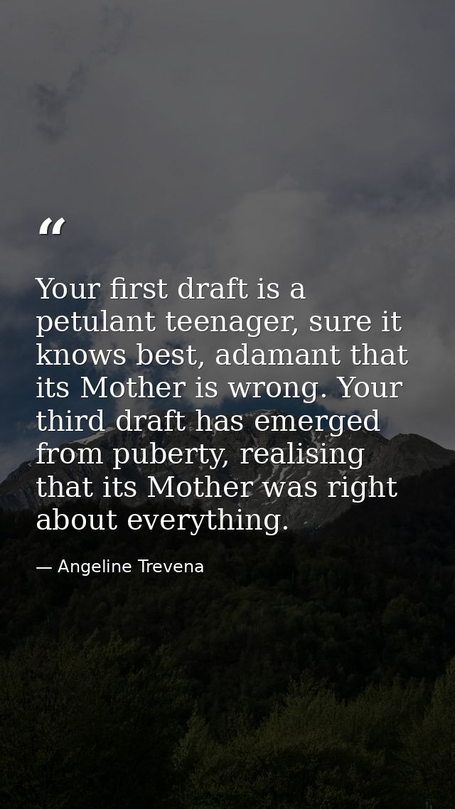 Your first draft is a petulant teenager, sure it knows best, adamant that its Mother is wrong. Your third draft has emer — Angeline Trevena