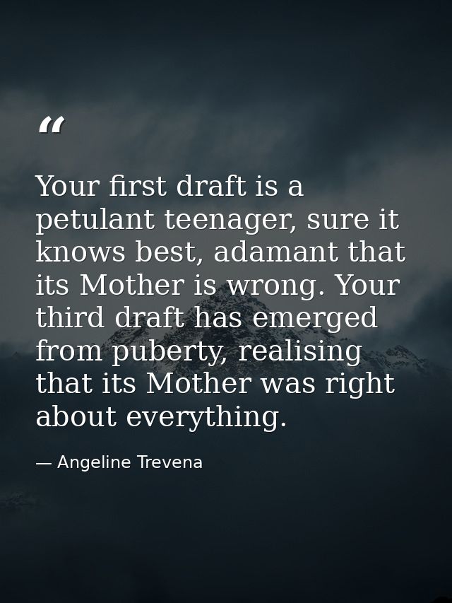 Your first draft is a petulant teenager, sure it knows best, adamant that its Mother is wrong. Your third draft has emer — Angeline Trevena