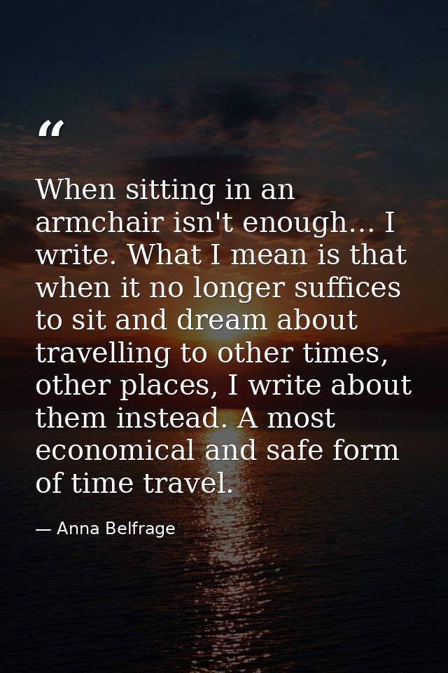 When sitting in an armchair isn't enough… I write. What I mean is that when it no longer suffices to sit and dream about — Anna Belfrage