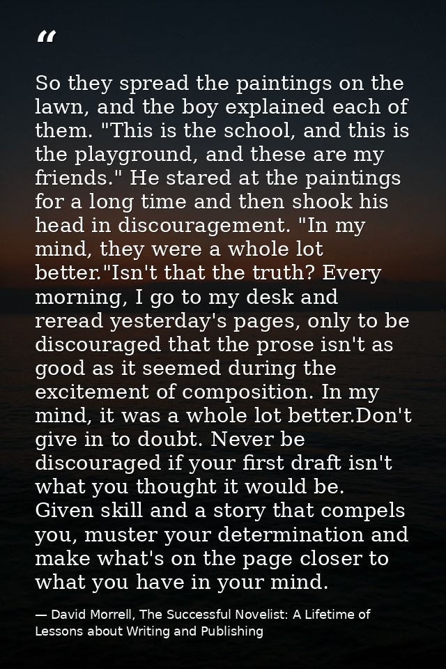 So they spread the paintings on the lawn, and the boy explained each of them. "This is the school, and this is the playg — David Morrell, The Successful Novelist: A Lifetime of Lessons about Writing and Publishing