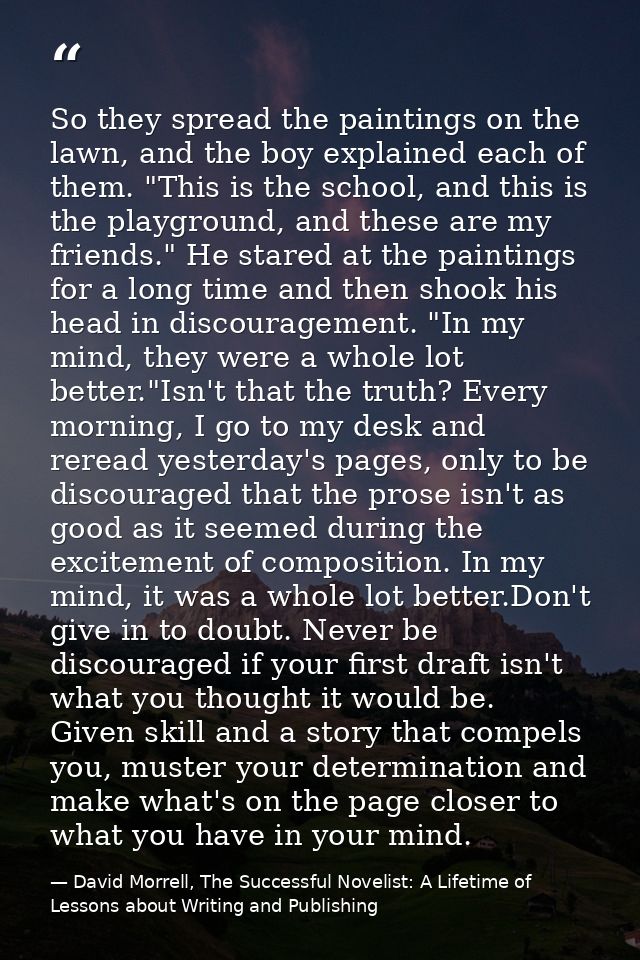 So they spread the paintings on the lawn, and the boy explained each of them. "This is the school, and this is the playg — David Morrell, The Successful Novelist: A Lifetime of Lessons about Writing and Publishing