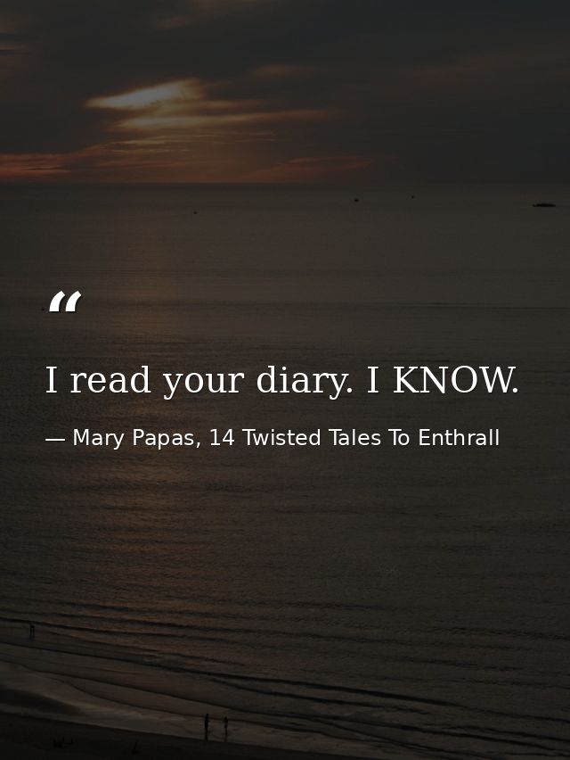 I read your diary. I KNOW. — Mary Papas, 14 Twisted Tales To Enthrall