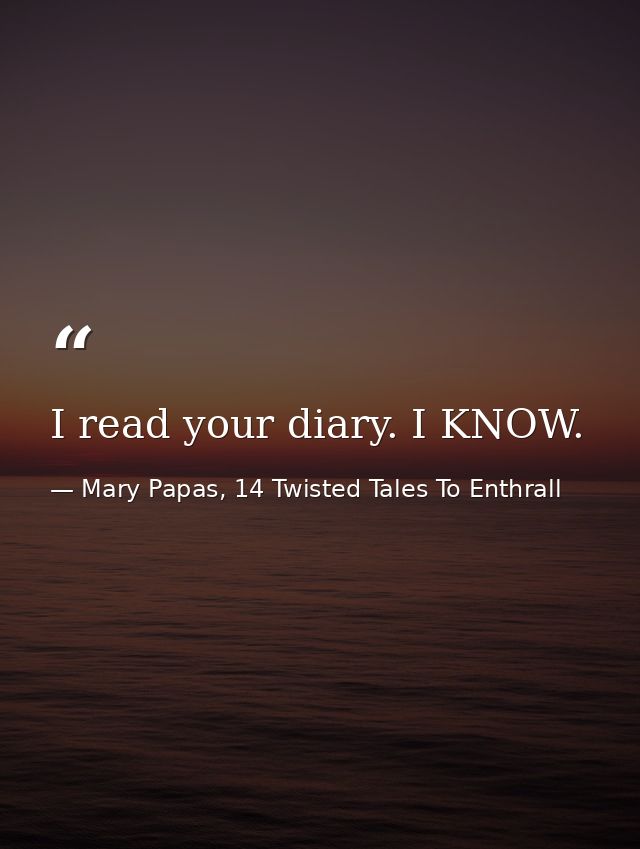 I read your diary. I KNOW. — Mary Papas, 14 Twisted Tales To Enthrall