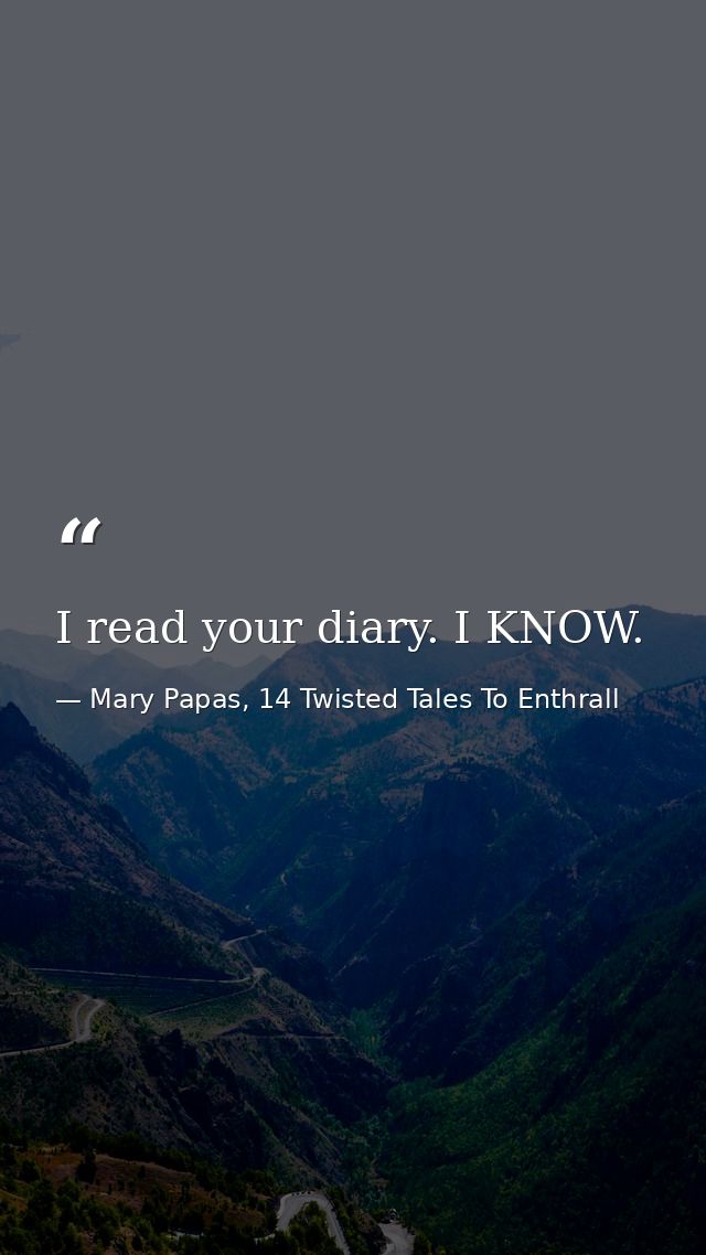 I read your diary. I KNOW. — Mary Papas, 14 Twisted Tales To Enthrall