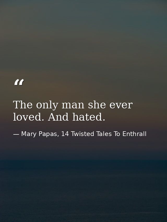 The only man she ever loved. And hated. — Mary Papas, 14 Twisted Tales To Enthrall