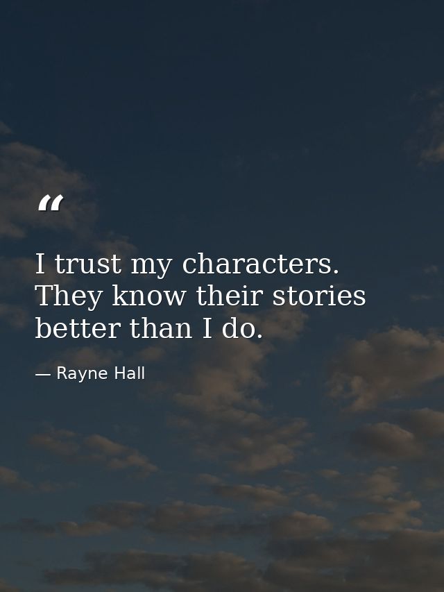 I trust my characters. They know their stories better than I do. — Rayne Hall