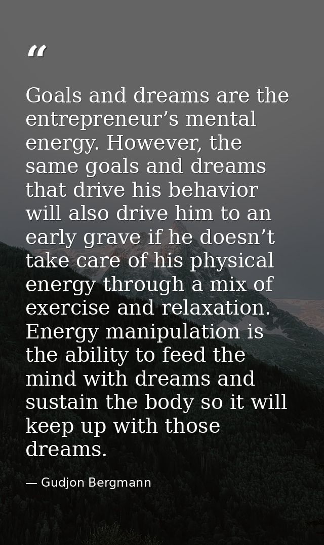 Goals and dreams are the entrepreneur’s mental energy. However, the same goals and dreams that drive his behavior will a — Gudjon Bergmann
