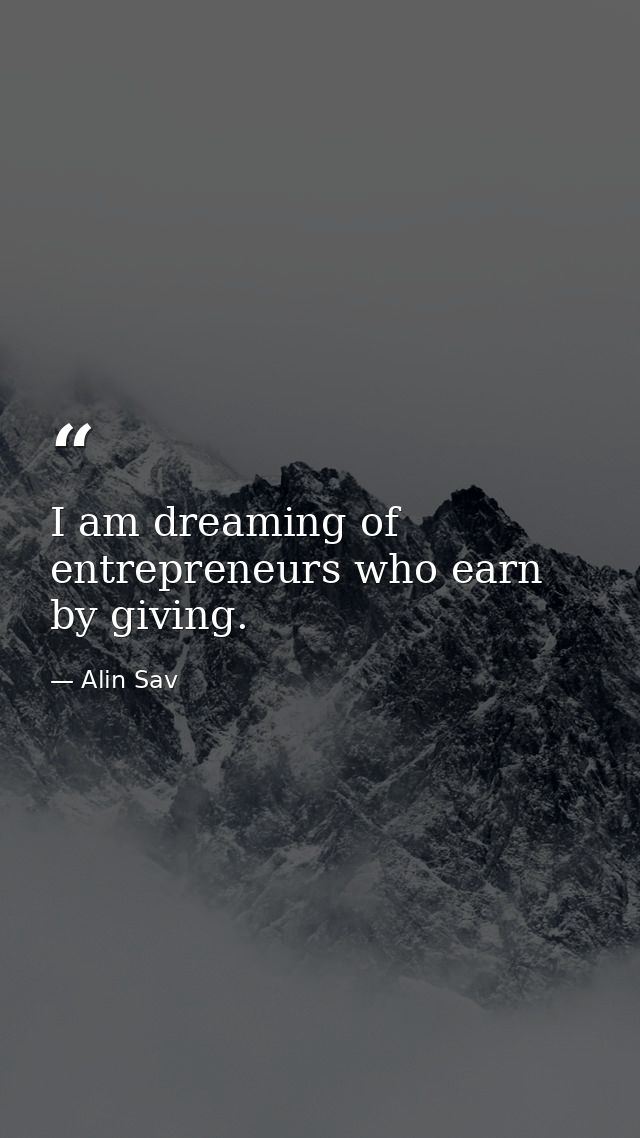 I am dreaming of entrepreneurs who earn by giving. — Alin Sav