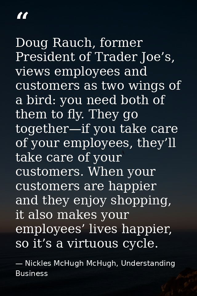 Doug Rauch, former President of Trader Joe’s, views employees and customers as two wings of a bird: you need both of the — Nickles McHugh McHugh, Understanding Business