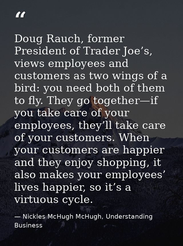 Doug Rauch, former President of Trader Joe’s, views employees and customers as two wings of a bird: you need both of the — Nickles McHugh McHugh, Understanding Business