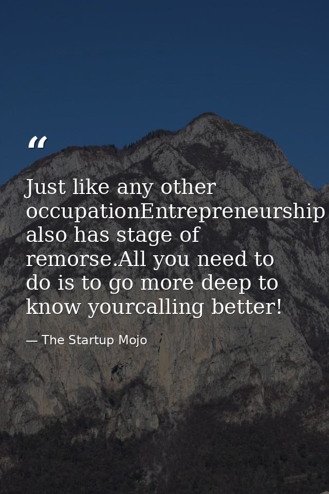 Just like any other occupationEntrepreneurship also has stage of remorse.All you need to do is to go more deep to know y — The Startup Mojo
