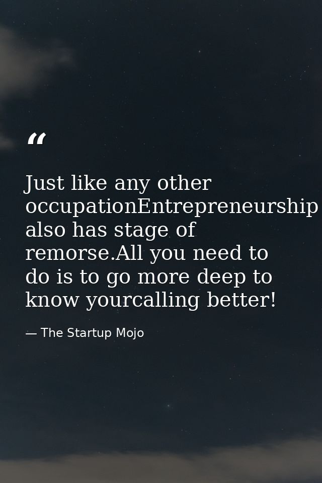Just like any other occupationEntrepreneurship also has stage of remorse.All you need to do is to go more deep to know y — The Startup Mojo