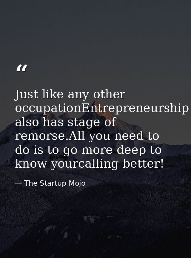 Just like any other occupationEntrepreneurship also has stage of remorse.All you need to do is to go more deep to know y — The Startup Mojo