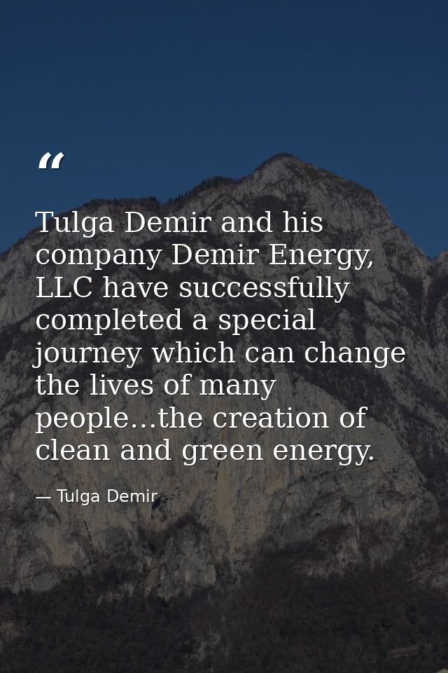 Tulga Demir and his company Demir Energy, LLC have successfully completed a special journey which can change the lives o — Tulga Demir